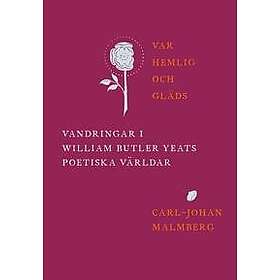 Var hemlig och gläds : vandringar i William Butler Yeats poetiska världar