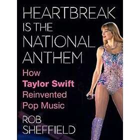 Heartbreak is the National Anthem: How Taylor Swift Reinvented Pop