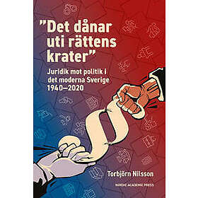 ”Det dånar uti rättens krater” : juridik mot politik i det moderna Sverige 1940–2020
