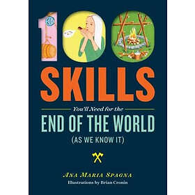 100 Skills You'll Need for the End of the World (as We Know It)