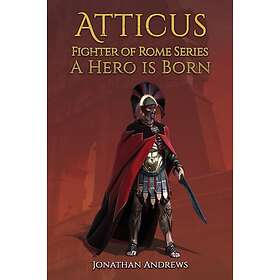 Atticus, Fighter of Rome Series: A Hero is Born