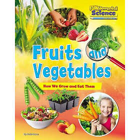 Fruits and Vegetables: How We Grow and Eat Them