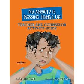 My Anxiety is Messing Things Up Teacher and Counselor Guide