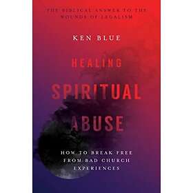 Healing Spiritual Abuse ¿ How to Break Free from Bad Church Experiences