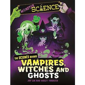 Monster Science: The Science Behind Vampires, Witches and Ghosts