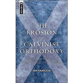 The Erosion of Calvinist Orthodoxy