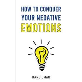How to Conquer Your Negative Emotions