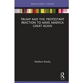 Trump and the Protestant Reaction to Make America Great Again