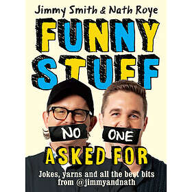 Jimmy and Nath: Funny Stuff No One Asked for: Jokes, Yarns and All the Best Bits from @Jimmyandnath