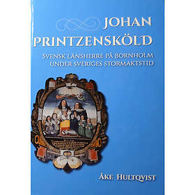 Johan Printzensköld : svensk länsherre på Bornholm under Sveriges stormaktstid (inbunden)