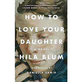 How to Love Your Daughter: A Novel (häftad, eng)