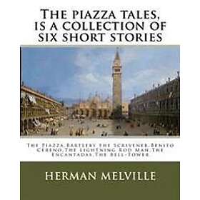 The Piazza Tales Is a Collection of Six Short Stories by American Writer Herman: Bartleby Scrivener Benito Cereno Lightning Rod