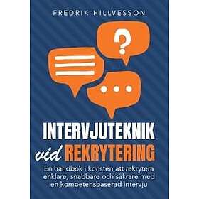 Intervjuteknik vid rekrytering : En handbok i konsten att rekrytera enklare, snabbare och säkrare med en kompetensbaserad intervju