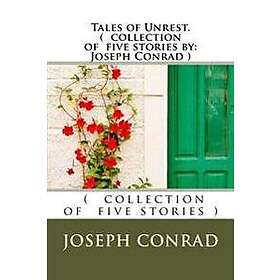 Tales of Unrest. ( Collection of Five Stories by: Joseph Conrad )