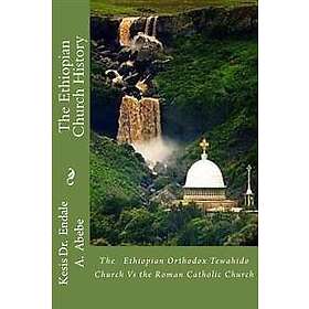 The Ethiopian Church History: The Ethiopian Orthodox Tewahido Church Vs the Roman Catholic Church