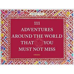 111 Adventures Around the World That You Must Not Miss (inbunden, eng)