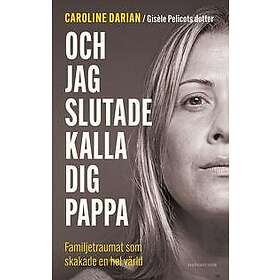 Och jag slutade kalla dig pappa : Av Gisèle Pelicots dotter: Familjetraumat som skakade en hel värld