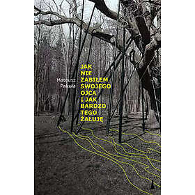 Jak nie zabilem swojego ojca i jak bardzo tego zaluj