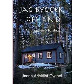 Jag bygger off grid : Att bygga en stuga