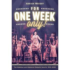 For One Week Only!: The Norfolk and Norwich Operatic Society, 1925¿2025