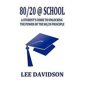 80/20 School: A Students Guide to Unclocking the Power of the 80/20 Principle