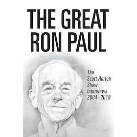 The Great Ron Paul: The Scott Horton Show Interviews 2004-2019