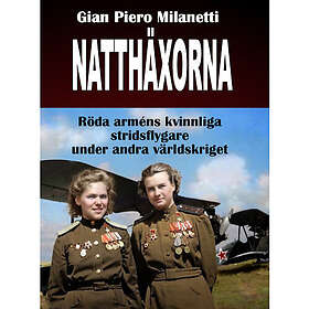 Natthäxorna : röda arméns kvinnliga stridsflygare under andra världskriget (inbunden)