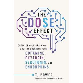 The Dose Effect: Optimize Your Brain and Body by Boosting Your Dopamine, Oxytocin, Serotonin, and Endorphins