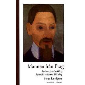 Mannen från Prag: Rainer Maria Rilke, hans liv och hans diktning