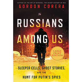 Russians Among Us: Sleeper Cells, Ghost Stories, and the Hunt for Putin's Spies