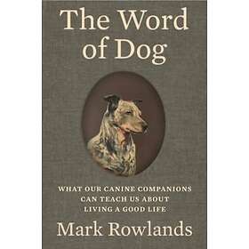 The Word of Dog: What Our Canine Companions Can Teach Us about Living a Good Lif