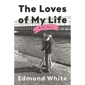 The Loves of My Life: A Sex Memoir