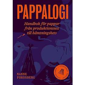 Pappalogi : Handbok för pappor från produktionssex till hämtningshets