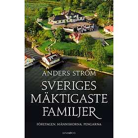 Sveriges mäktigaste familjer : Företagen, människorna, pengarna