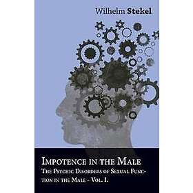 Impotence in the Male The Psychic Disorders of Sexual Function in the Male Vol I