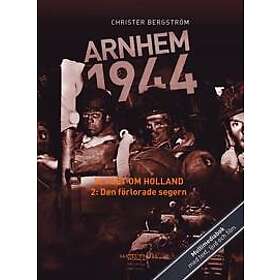 Arnhem 1944 Slaget om Holland Del 2: Den förlorade segern