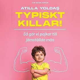 Typiskt killar!: Så gör vi pojkar till jämställda män