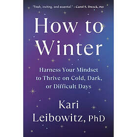 How to Winter: Harness Your Mindset to Thrive on Cold, Dark, or Difficult Days
