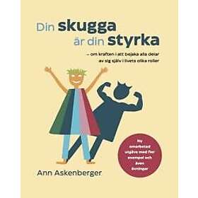 Din skugga är din styrka : om kraften i att bejaka alla delar av sig själv i livets olika roller