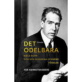 Det odelbara: Niels Bohr och den moderna fysikens födelse