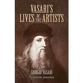 Vasari'S Lives of the Artists Giotto, Masaccio, Fra Filippo Lippi, Botticelli, Leonardo, Raphael, Michelangelo, Titian