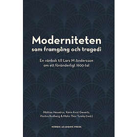 Moderniteten som framgång och tragedi : en vänbok till Lars M Andersson om ett föränderligt 1900-tal