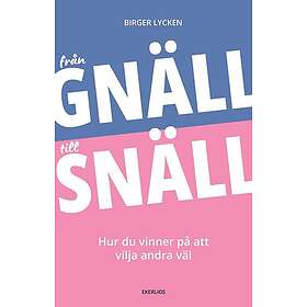 Från gnäll till snäll : hur du vinner på att vilja andra väl