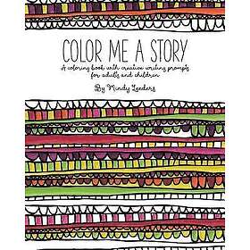 Color Me A Story: A coloring book with creative writing prompts for adults and children