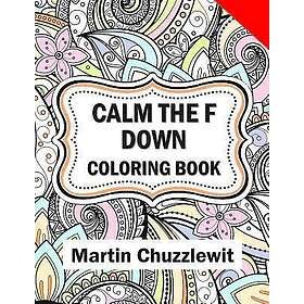 Calm the F Down Coloring Book: Adult Coloring Books: Stress Relieving Designs, P