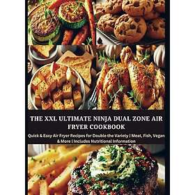 The XXL Ultimate Ninja Dual Zone Air Fryer Cookbook