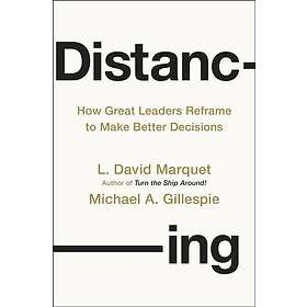 Distancing How Great Leaders Reframe to Make Better Decisions