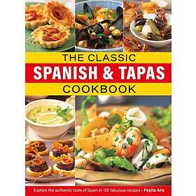 The Classic Spanish & Tapas Cookbook Explore the authentic taste of Spain in 150 classic recipes