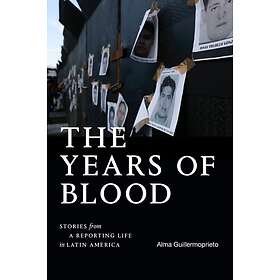The Years of Blood Stories from a Reporting Life in Latin America