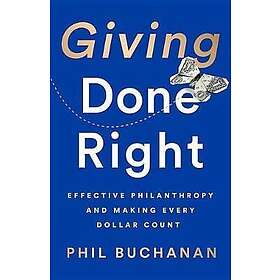 Giving Done Right Effective Philanthropy and Making Every Dollar Count